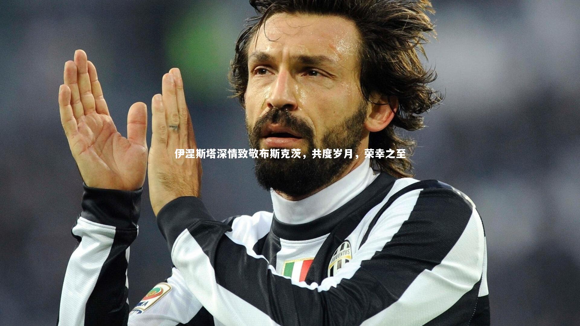 开云官网入口_伊涅斯塔深情致敬布斯克茨，共度岁月，荣幸之至