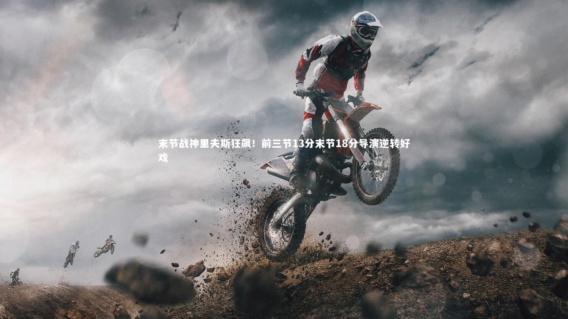 开云官网入口_末节战神里夫斯狂飙！前三节13分末节18分导演逆转好戏