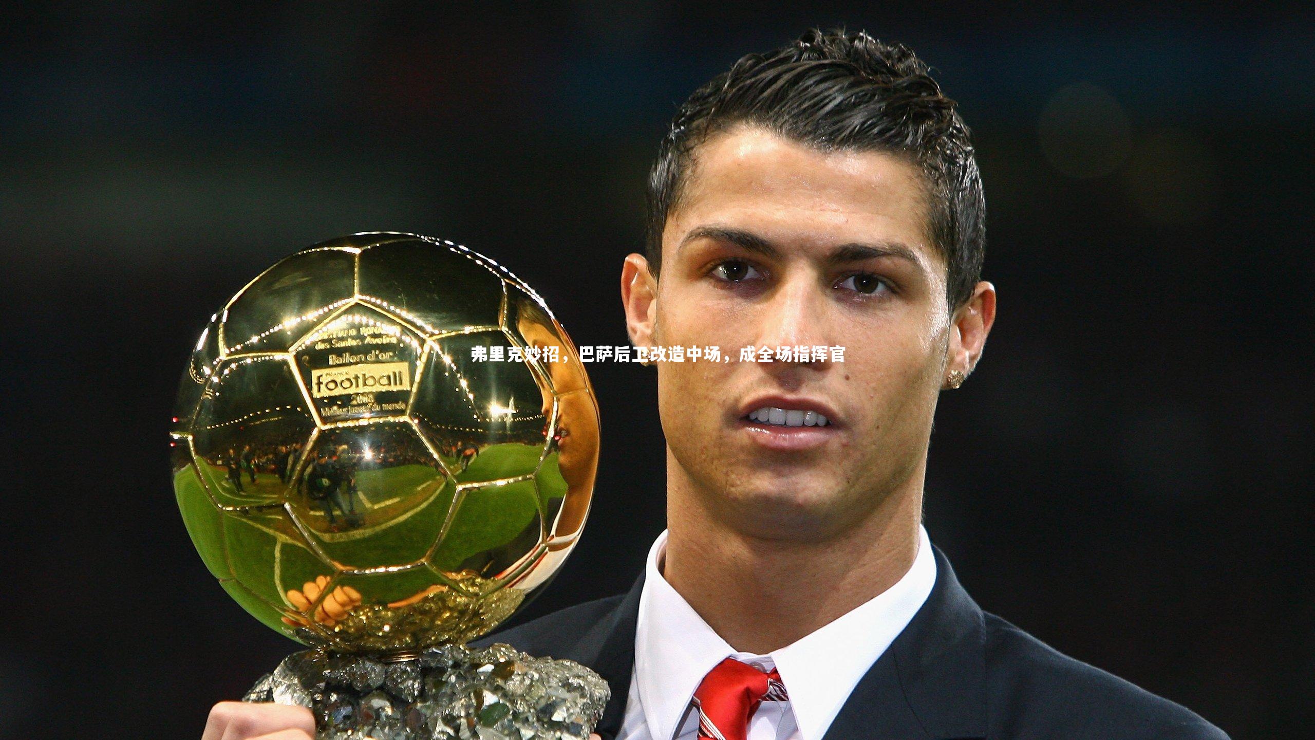 弗里克妙招，巴萨后卫改造中场，成全场指挥官