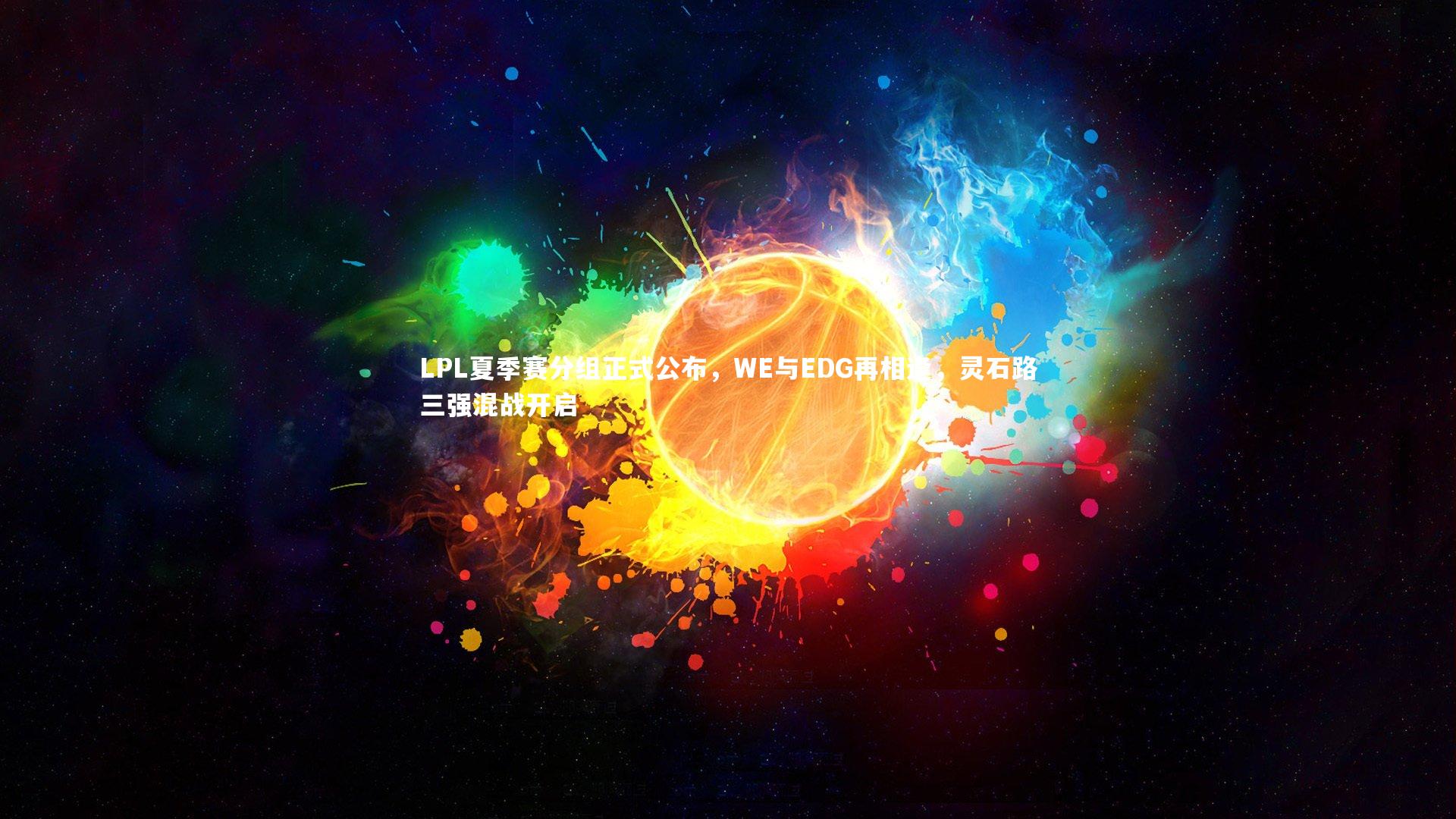 开云官网登录入口-LPL夏季赛分组正式公布，WE与EDG再相逢，灵石路三强混战开启